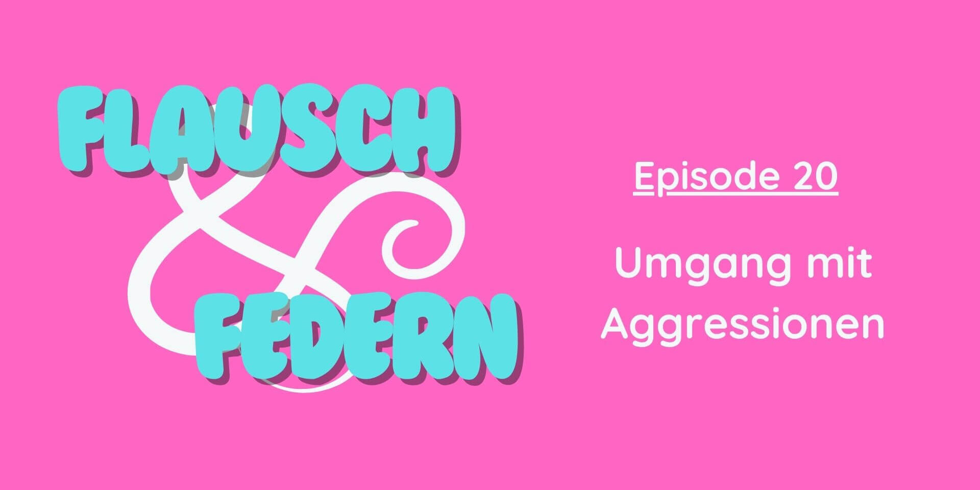 Episode 20 Flausch und Federn- Widescreen Flausch & Federn - Umgang mit aggressivem Verhalten